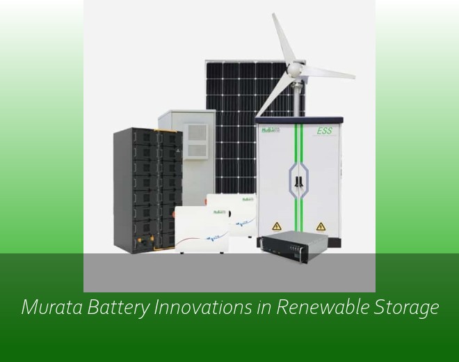 Murata Battery Innovations in Renewable Storage
